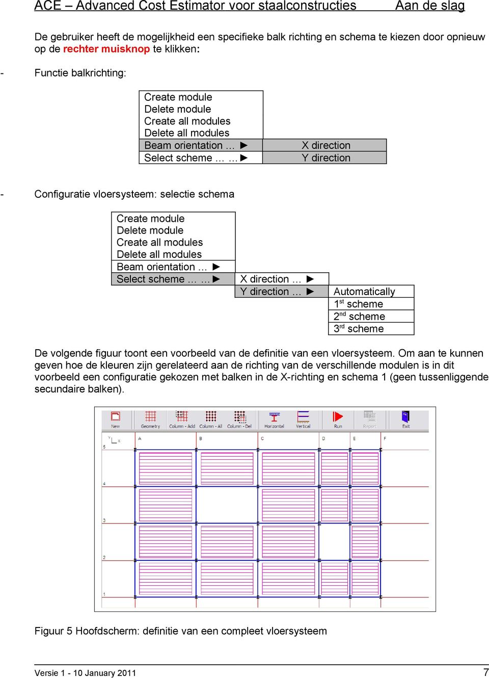 orientation Select scheme X direction Y direction Automatically 1 st scheme 2 nd scheme 3 rd scheme De volgende figuur toont een voorbeeld van de definitie van een vloersysteem.