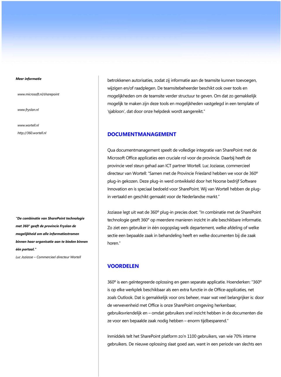 Om dat zo gemakkelijk mogelijk te maken zijn deze tools en mogelijkheden vastgelegd in een template of 'sjabloon', dat door onze helpdesk wordt aangereikt." www.wortell.