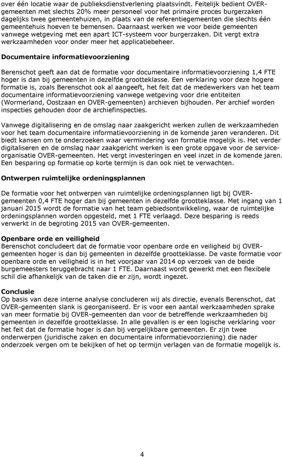 hoeven te bemensen. Daarnaast werken we voor beide gemeenten vanwege wetgeving met een apart ICT-systeem voor burgerzaken. Dit vergt extra werkzaamheden voor onder meer het applicatiebeheer.