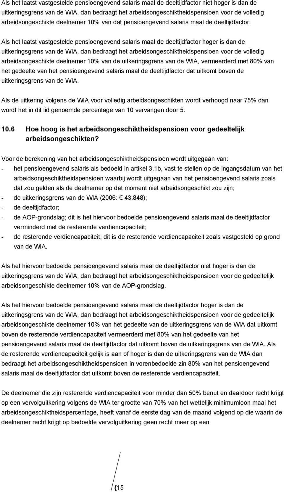 Als het laatst vastgestelde pensioengevend salaris maal de deeltijdfactor hoger is dan de uitkeringsgrens van de WIA, dan bedraagt het arbeidsongeschiktheidspensioen voor de volledig