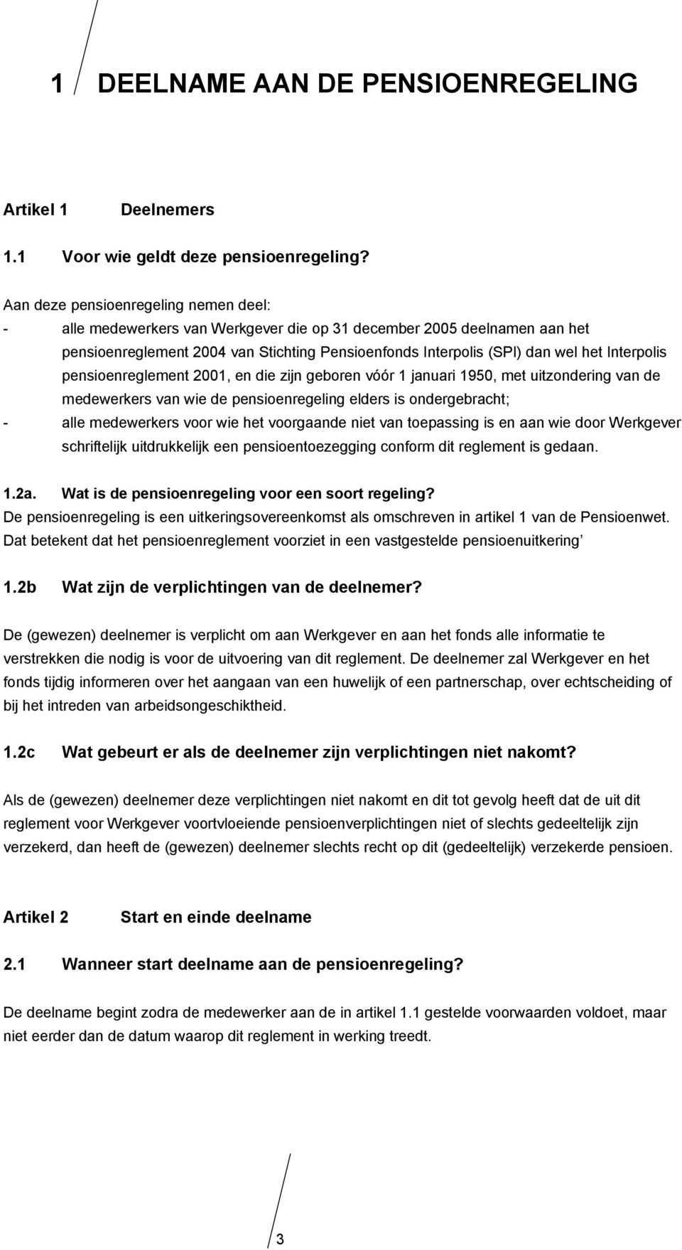 Interpolis pensioenreglement 2001, en die zijn geboren vóór 1 januari 1950, met uitzondering van de medewerkers van wie de pensioenregeling elders is ondergebracht; - alle medewerkers voor wie het