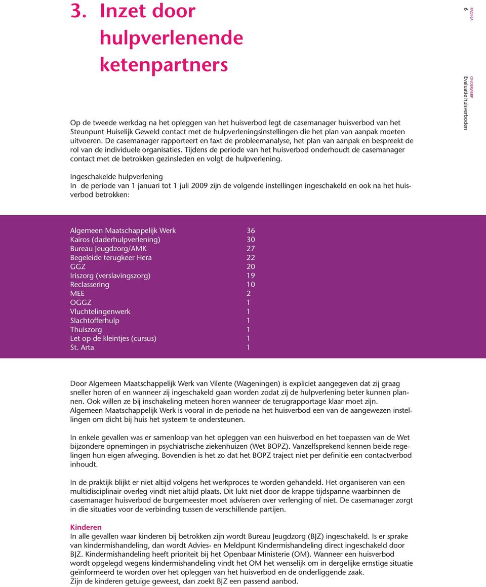 Tijdens de periode van het huisverbod onderhoudt de casemanager contact met de betrokken gezinsleden en volgt de hulpverlening.