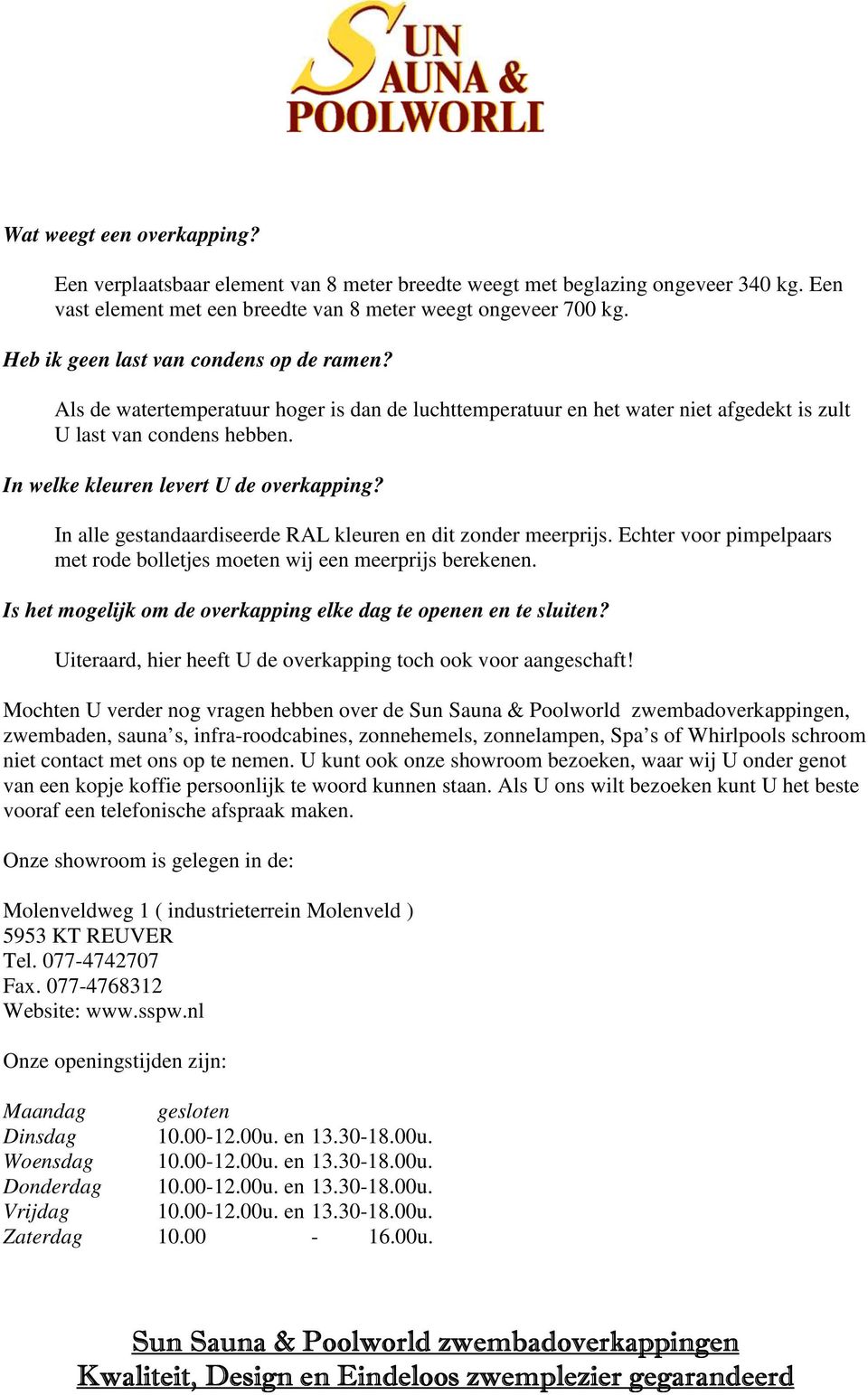 In welke kleuren levert U de overkapping? In alle gestandaardiseerde RAL kleuren en dit zonder meerprijs. Echter voor pimpelpaars met rode bolletjes moeten wij een meerprijs berekenen.