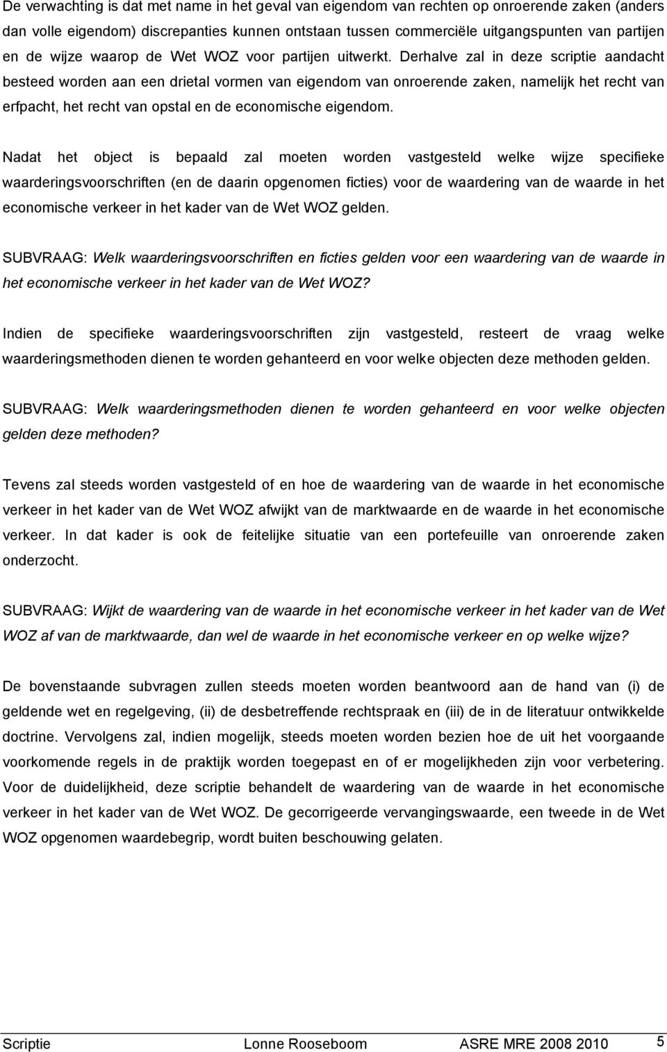 Derhalve zal in deze scriptie aandacht besteed worden aan een drietal vormen van eigendom van onroerende zaken, namelijk het recht van erfpacht, het recht van opstal en de economische eigendom.