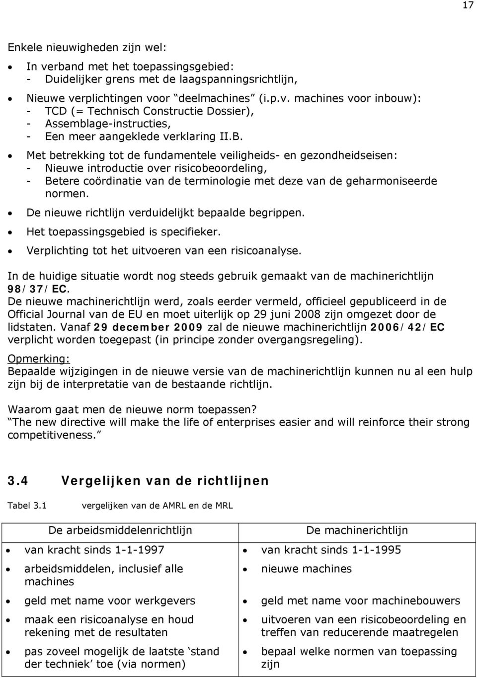 De nieuwe richtlijn verduidelijkt bepaalde begrippen. Het toepassingsgebied is specifieker. Verplichting tot het uitvoeren van een risicoanalyse.