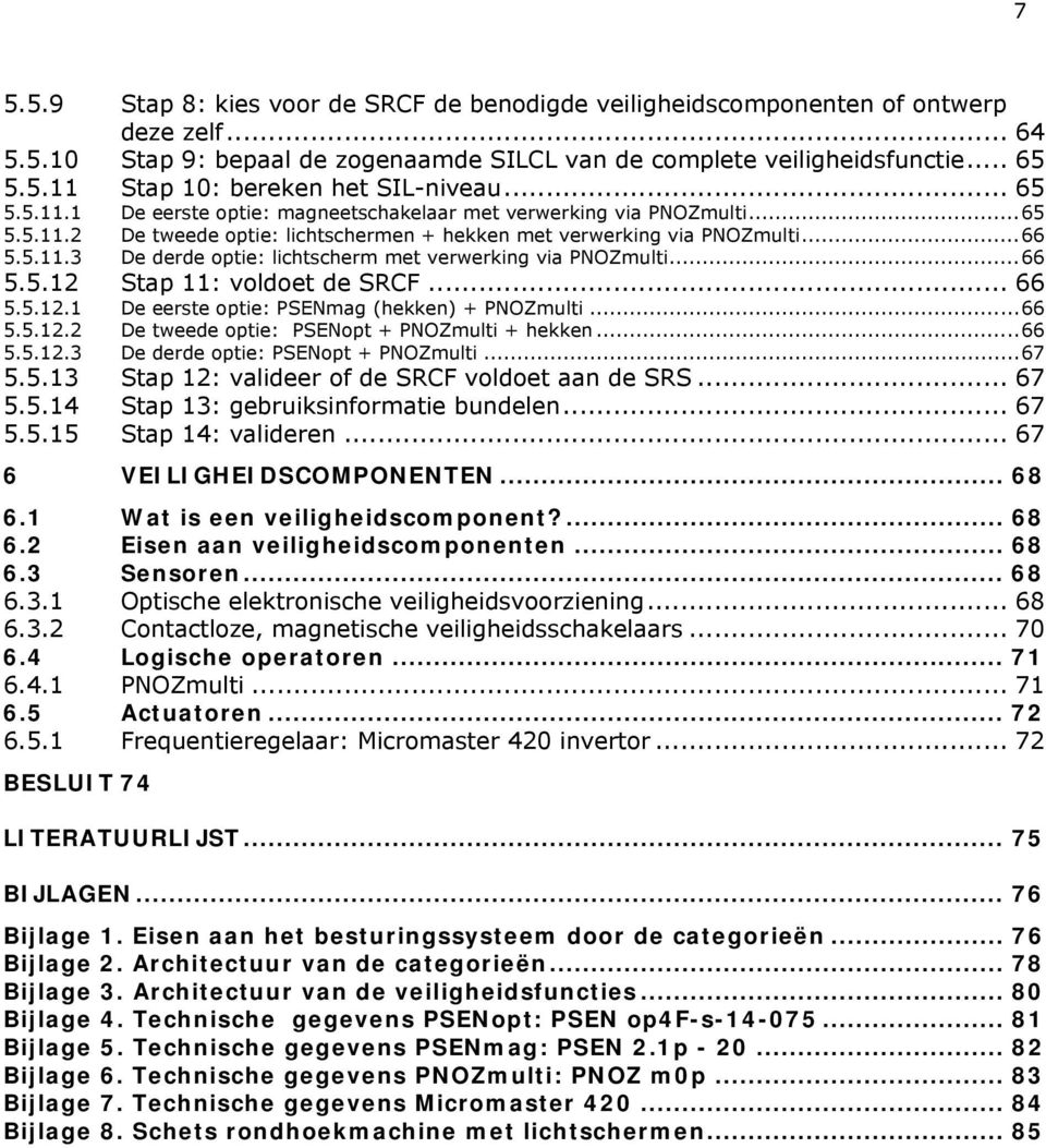 .. 66 5.5.12 Stap 11: voldoet de SRCF... 66 5.5.12.1 De eerste optie: PSENmag (hekken) + PNOZmulti... 66 5.5.12.2 De tweede optie: PSENopt + PNOZmulti + hekken... 66 5.5.12.3 De derde optie: PSENopt + PNOZmulti.