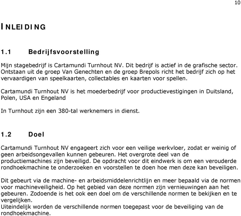 Cartamundi Turnhout NV is het moederbedrijf voor productievestigingen in Duitsland, Polen, USA en Engeland In Turnhout zijn een 380-tal werknemers in dienst. 1.