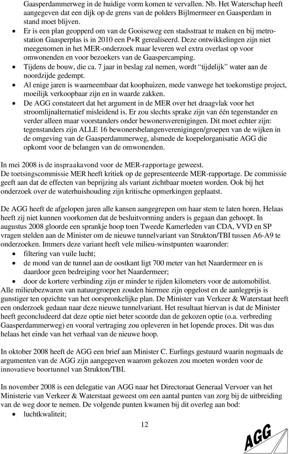 Deze ontwikkelingen zijn niet meegenomen in het MER-onderzoek maar leveren wel extra overlast op voor omwonenden en voor bezoekers van de Gaaspercamping. Tijdens de bouw, die ca.