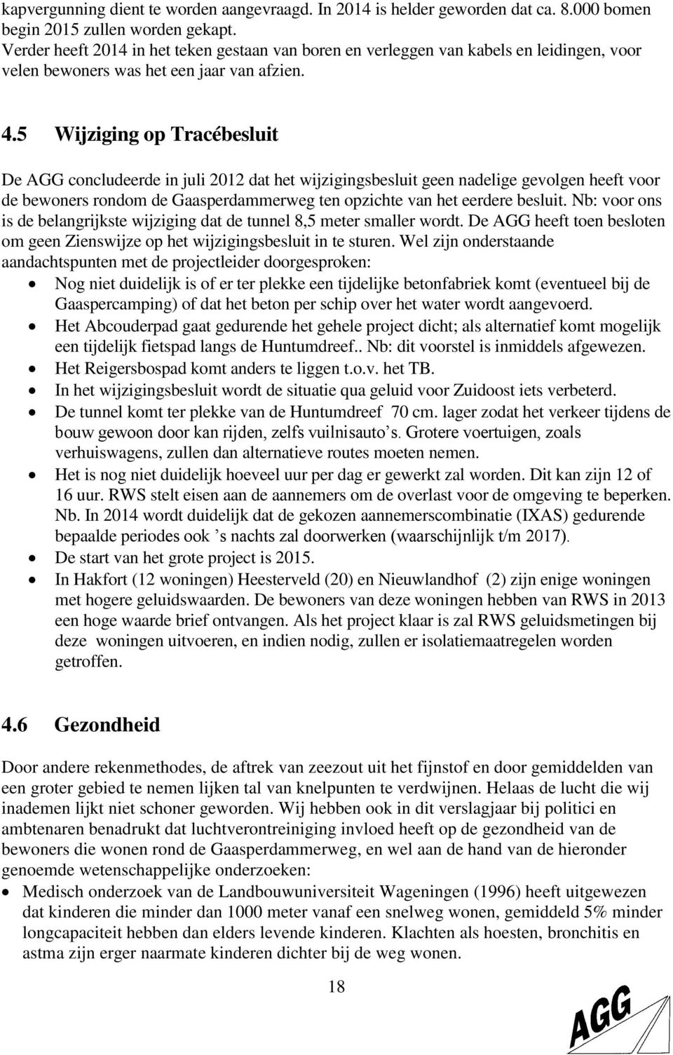 5 Wijziging op Tracébesluit De AGG concludeerde in juli 2012 dat het wijzigingsbesluit geen nadelige gevolgen heeft voor de bewoners rondom de Gaasperdammerweg ten opzichte van het eerdere besluit.