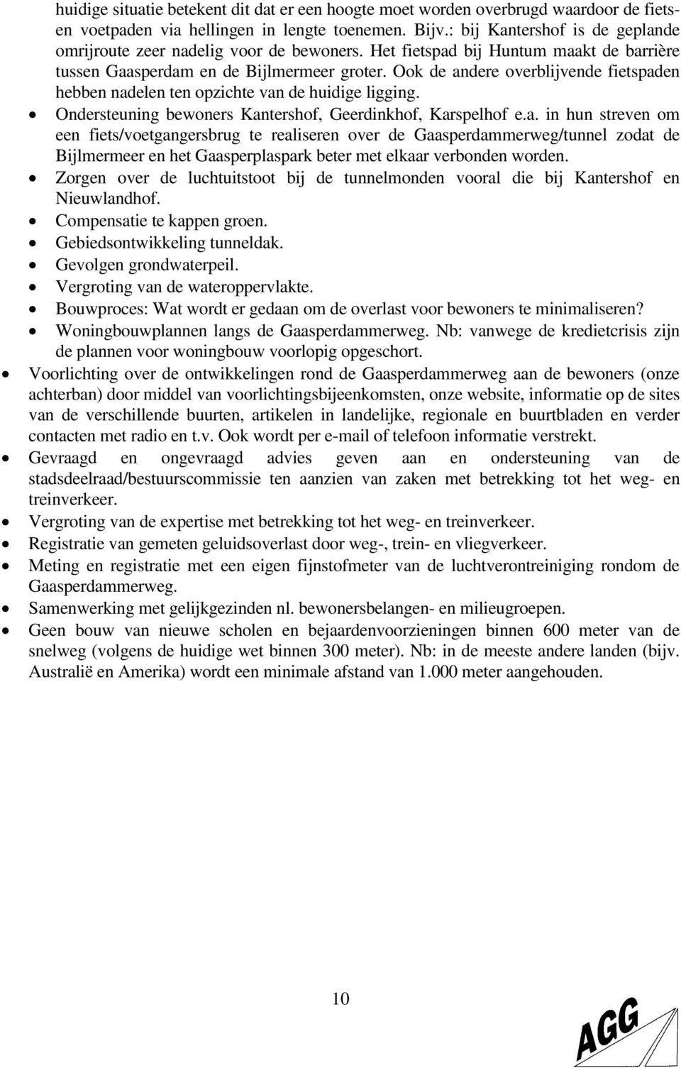 Ook de andere overblijvende fietspaden hebben nadelen ten opzichte van de huidige ligging. Ondersteuning bewoners Kantershof, Geerdinkhof, Karspelhof e.a. in hun streven om een fiets/voetgangersbrug te realiseren over de Gaasperdammerweg/tunnel zodat de Bijlmermeer en het Gaasperplaspark beter met elkaar verbonden worden.