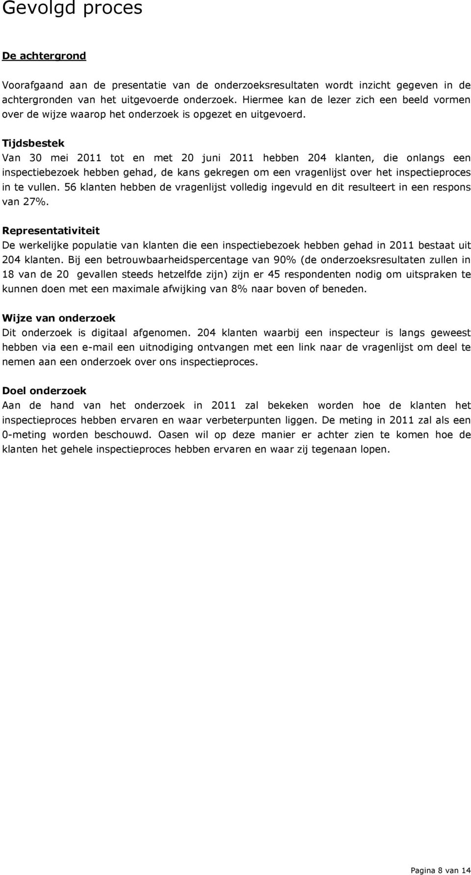 Tijdsbestek Van 30 mei 2011 tot en met 20 juni 2011 hebben 204 klanten, die onlangs een inspectiebezoek hebben gehad, de kans gekregen om een vragenlijst over het inspectieproces in te vullen.