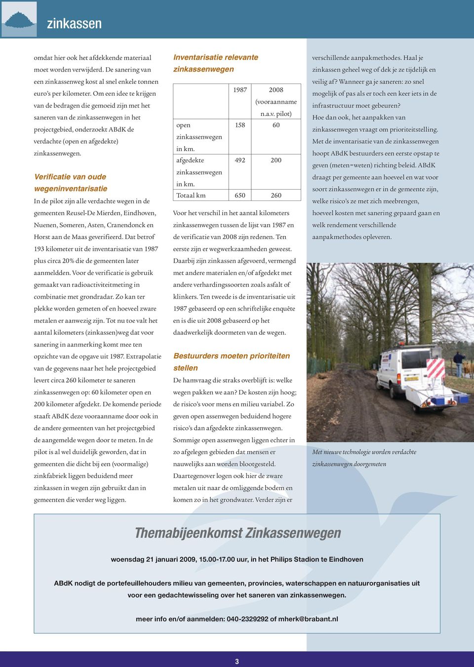 Verificatie van oude wegeninventarisatie In de pilot zijn alle verdachte wegen in de gemeenten Reusel-De Mierden, Eindhoven, Nuenen, Someren, Asten, Cranendonck en Horst aan de Maas geverifieerd.