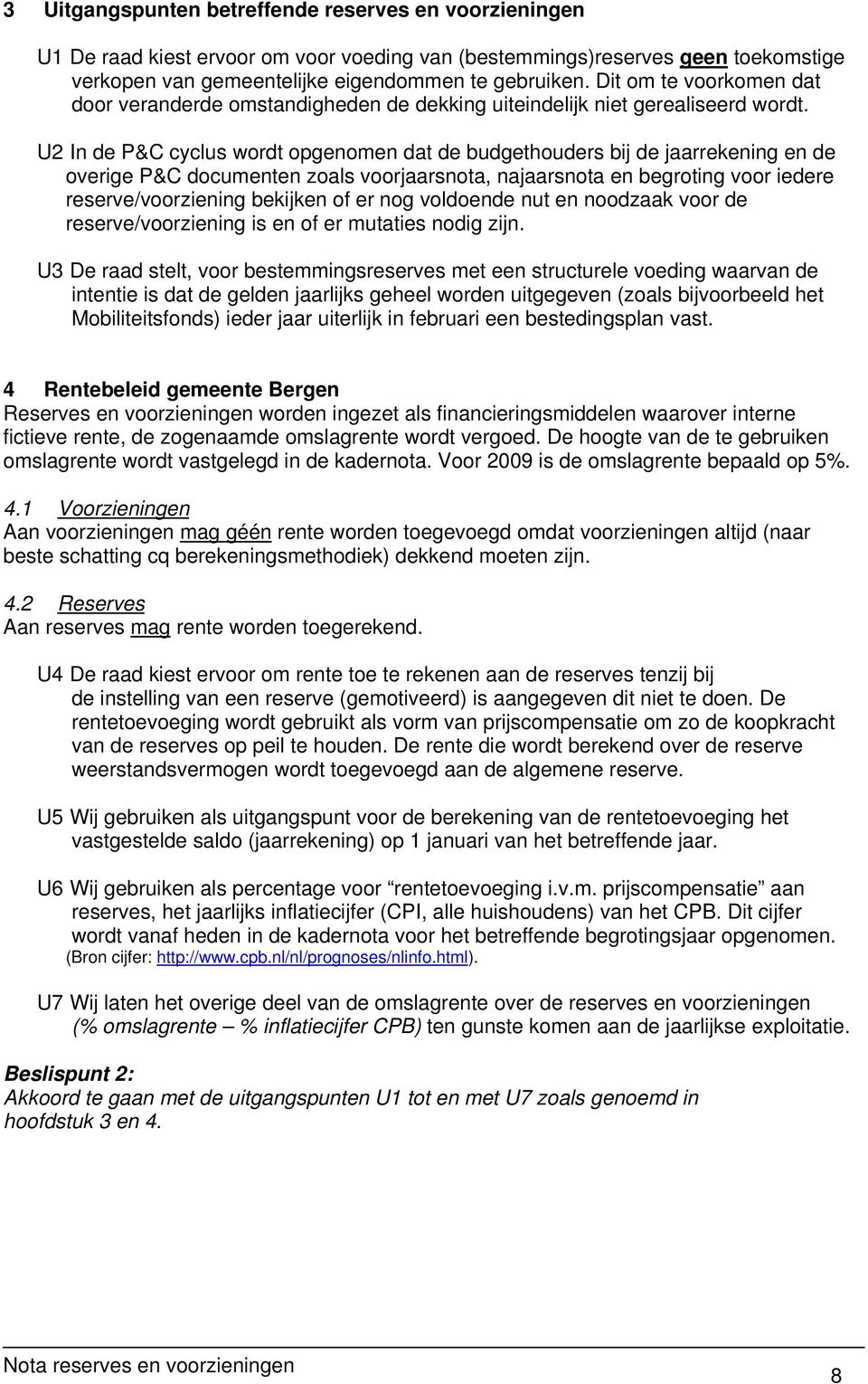 U2 In de P&C cyclus wordt opgenomen dat de budgethouders bij de jaarrekening en de overige P&C documenten zoals voorjaarsnota, najaarsnota en begroting voor iedere reserve/voorziening bekijken of er