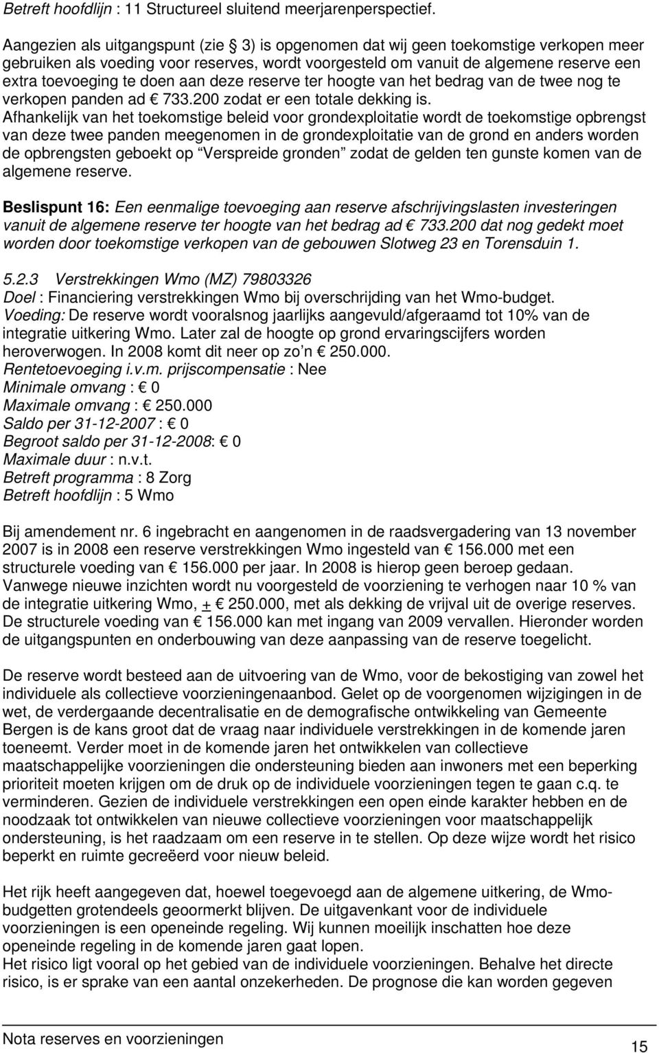 doen aan deze reserve ter hoogte van het bedrag van de twee nog te verkopen panden ad 733.200 zodat er een totale dekking is.