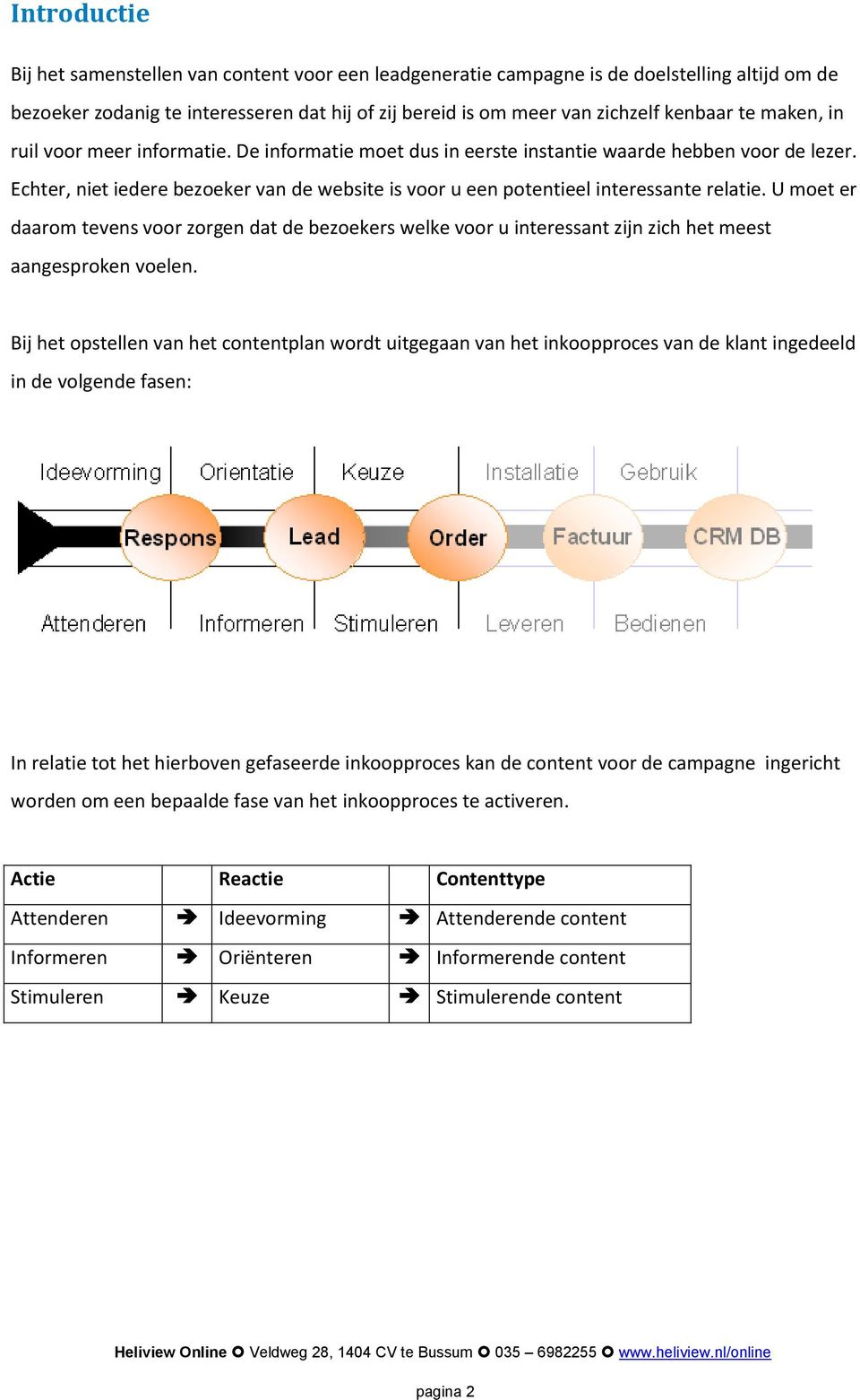 U moet er daarom tevens voor zorgen dat de bezoekers welke voor u interessant zijn zich het meest aangesproken voelen.