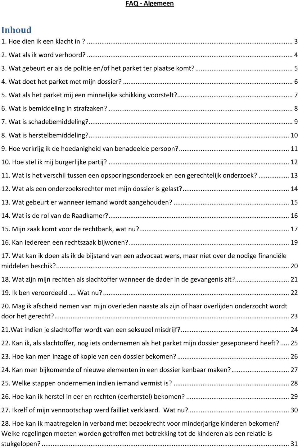 Wat is herstelbemiddeling?... 10 9. Hoe verkrijg ik de hoedanigheid van benadeelde persoon?... 11 10. Hoe stel ik mij burgerlijke partij?... 12 11.