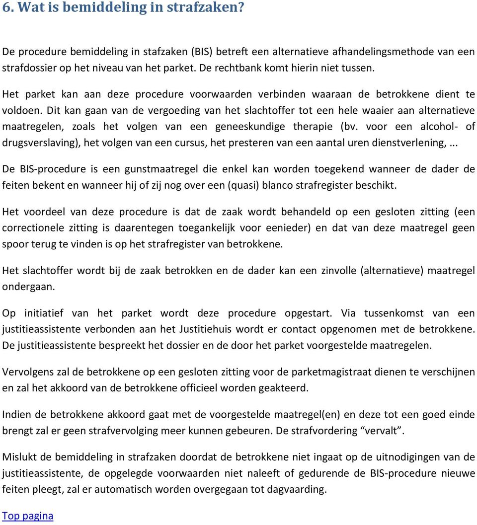 Dit kan gaan van de vergoeding van het slachtoffer tot een hele waaier aan alternatieve maatregelen, zoals het volgen van een geneeskundige therapie (bv.