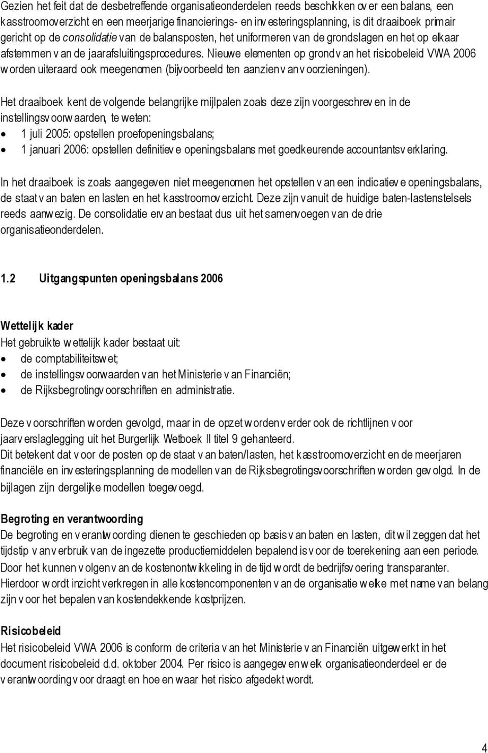 Nieuwe elementen op grond v an het risicobeleid VWA 2006 w orden uiteraard ook meegenomen (bijvoorbeeld ten aanzien v an v oorzieningen).