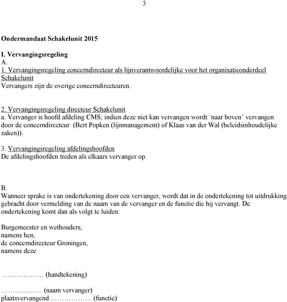 Vervanger is hoofd afdeling CMS; indien deze niet kan vervangen wordt naar boven vervangen door de concerndirecteur (Bert Popken (lijnmanagement) of Klaas van der Wal (beleidsinhoudelijke zaken)). 3.