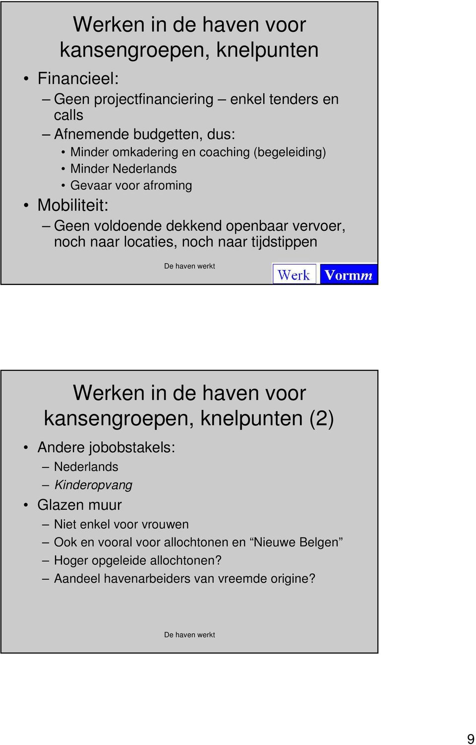 locaties, noch naar tijdstippen Werken in de haven voor kansengroepen, knelpunten (2) Andere jobobstakels: Nederlands Kinderopvang Glazen muur