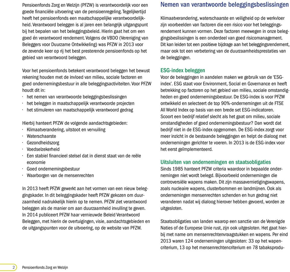 Volgens de VBDO (Vereniging van Beleggers voor Duurzame Ontwikkeling) was PFZW in 2013 voor de zevende keer op rij het best presterende pensioenfonds op het gebied van verantwoord beleggen.