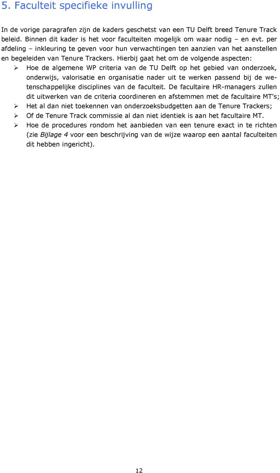 Hierbij gaat het om de volgende aspecten: Hoe de algemene WP criteria van de TU Delft op het gebied van onderzoek, onderwijs, valorisatie en organisatie nader uit te werken passend bij de