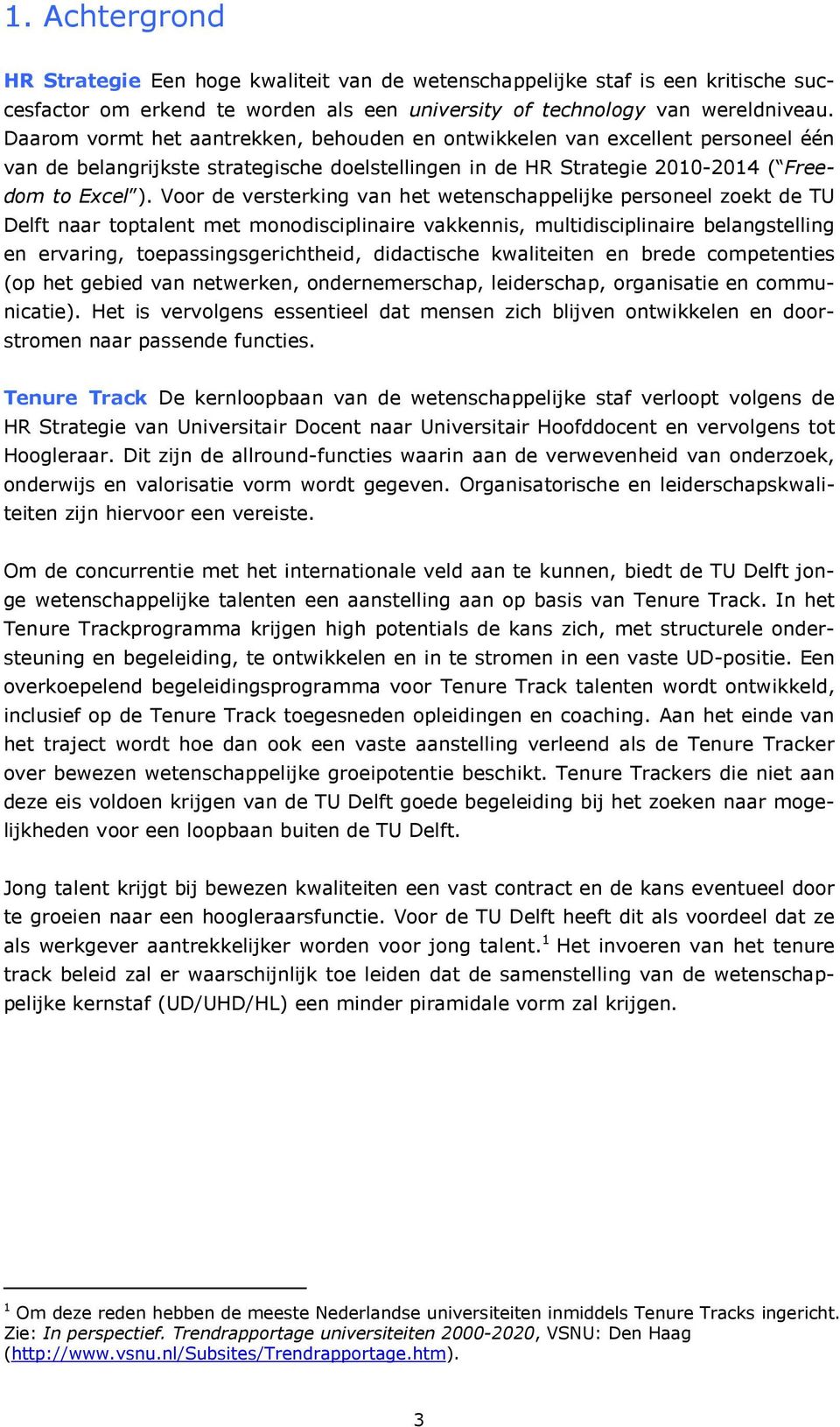 Voor de versterking van het wetenschappelijke personeel zoekt de TU Delft naar toptalent met monodisciplinaire vakkennis, multidisciplinaire belangstelling en ervaring, toepassingsgerichtheid,