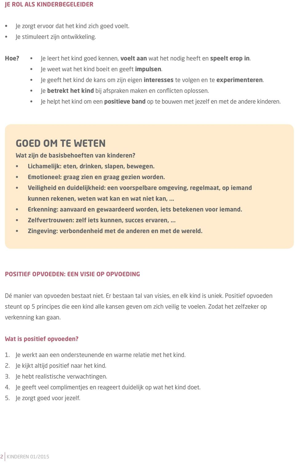 Je helpt het kind om een positieve band op te bouwen met jezelf en met de andere kinderen. GOED OM TE WETEN Wat zijn de basisbehoeften van kinderen? Lichamelijk: eten, drinken, slapen, bewegen.