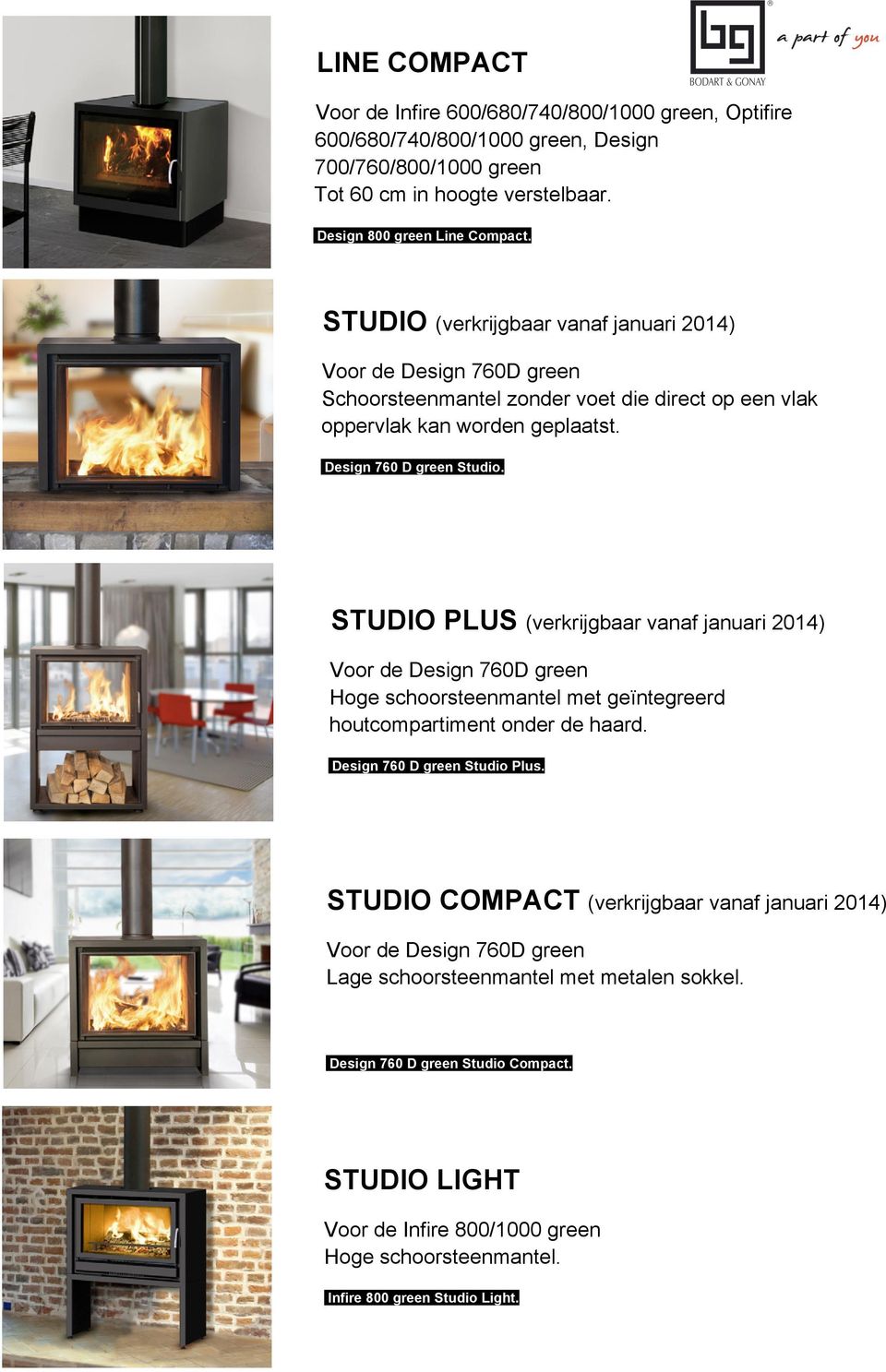 STUDIO PLUS (verkrijgbaar vanaf januari 2014) Voor de Design 760D green Hoge schoorsteenmantel met geïntegreerd houtcompartiment onder de haard. Design 760 D green Studio Plus.