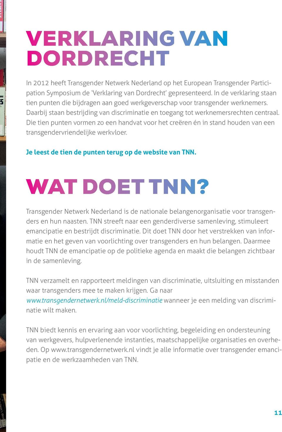 Die tien punten vormen zo een handvat voor het creëren én in stand houden van een transgendervriendelijke werkvloer. Je leest de tien de punten terug op de website van TNN. WAT DOET TNN?