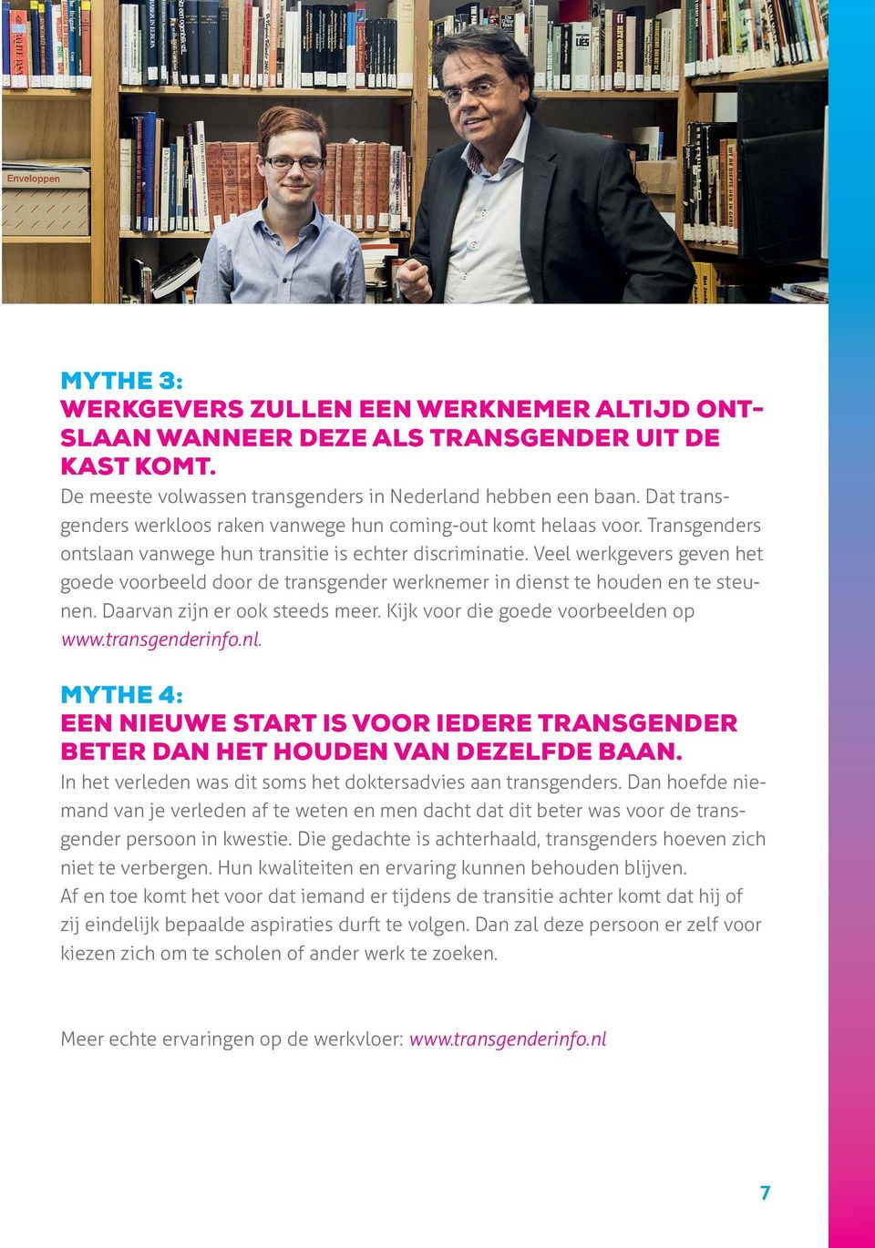 Veel werkgevers geven het goede voorbeeld door de transgender werknemer in dienst te houden en te steunen. Daarvan zijn er ook steeds meer. Kijk voor die goede voorbeelden op www.transgenderinfo.nl.