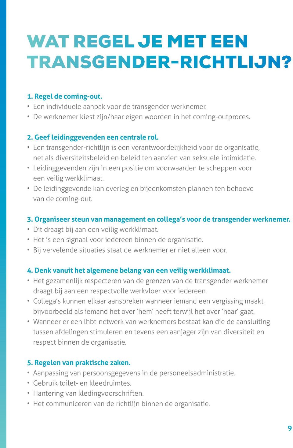 Leidinggevenden zijn in een positie om voorwaarden te scheppen voor een veilig werkklimaat. De leidinggevende kan overleg en bijeenkomsten plannen ten behoeve van de coming-out. 3.