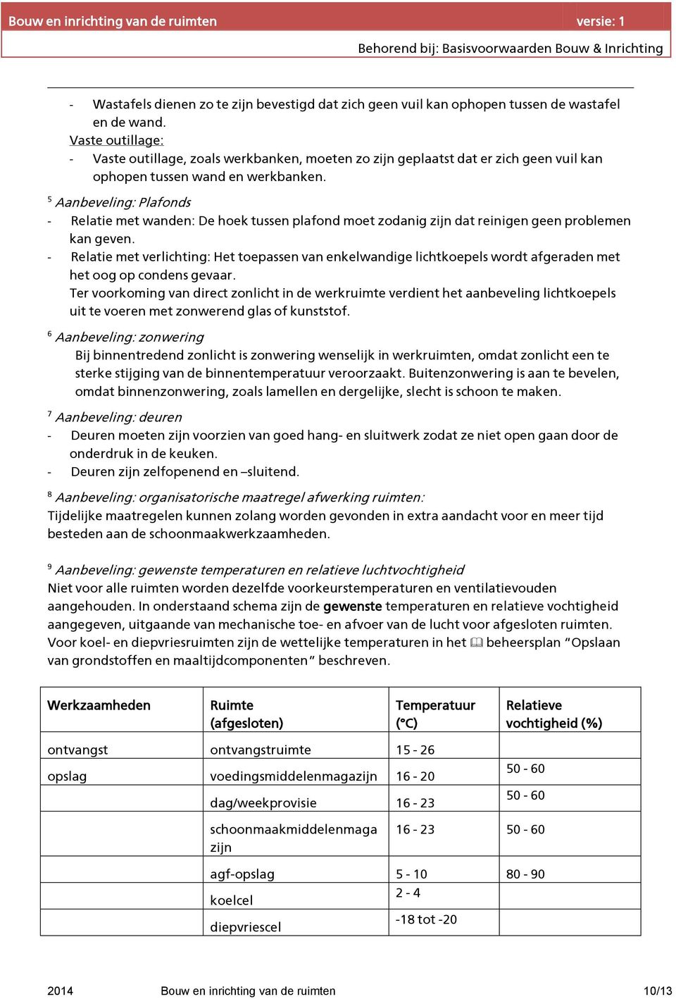 5 Aanbeveling: Plafonds Relatie met wanden: De hoek tussen plafond moet zodanig zijn dat reinigen geen problemen kan geven.