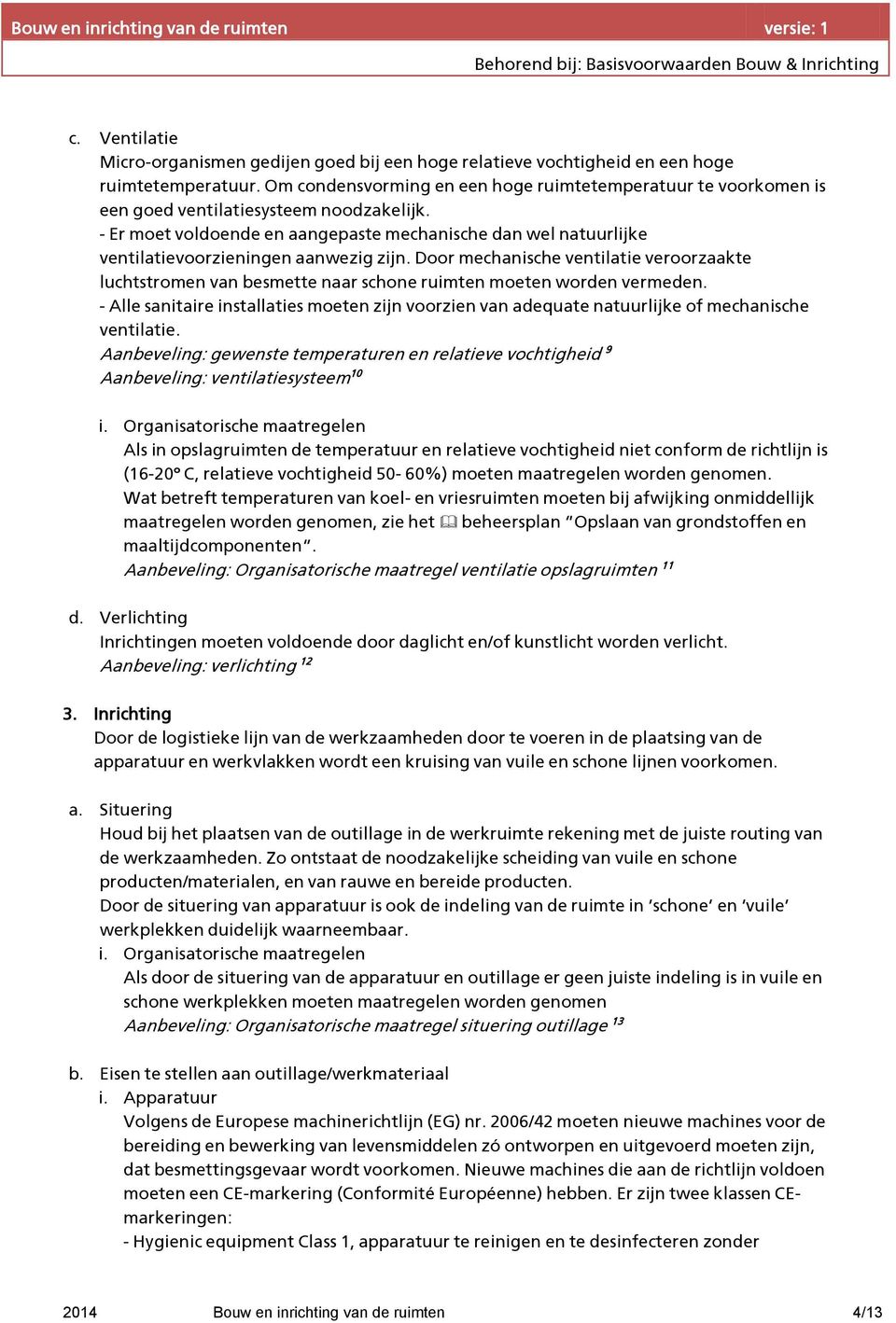 - Er moet voldoende en aangepaste mechanische dan wel natuurlijke ventilatievoorzieningen aanwezig zijn.