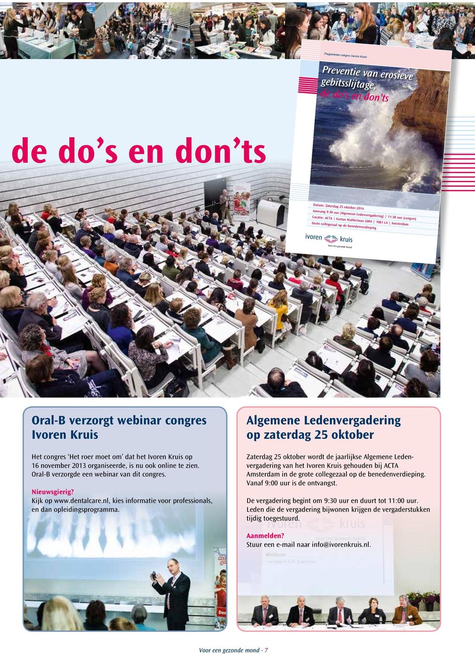 het Ivoren Kruis op 16 november 2013 organiseerde, is nu ook online te zien. Oral-B verzorgde een webinar van dit congres. Nieuwsgierig? Kijk op www.dentalcare.