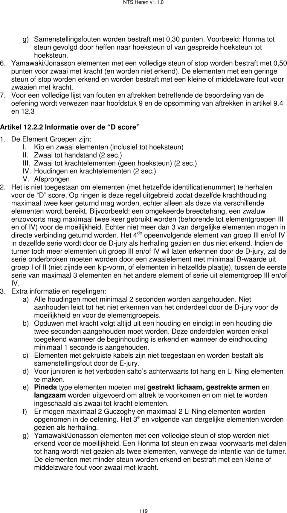 De elementen met een geringe steun of stop worden erkend en worden bestraft met een kleine of middelzware fout voor zwaaien met kracht. 7.