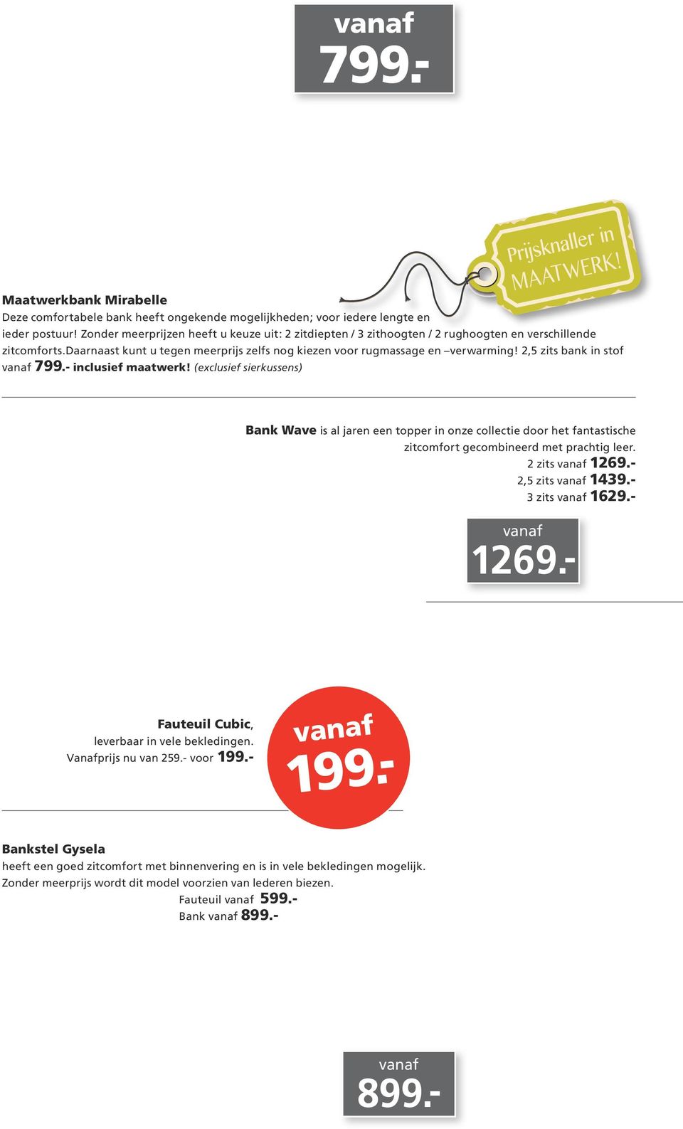 2,5 zits bank in stof 799.- inclusief maatwerk! (exclusief sierkussens) Bank Wave is al jaren een topper in onze collectie door het fantastische zitcomfort gecombineerd met prachtig leer. 2 zits 1269.