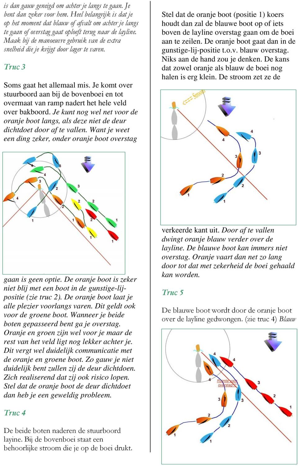 Maak bij de manoeuvre gebruik van de extra snelheid die je krijgt door lager te varen. Truc 3 Soms gaat het allemaal mis.