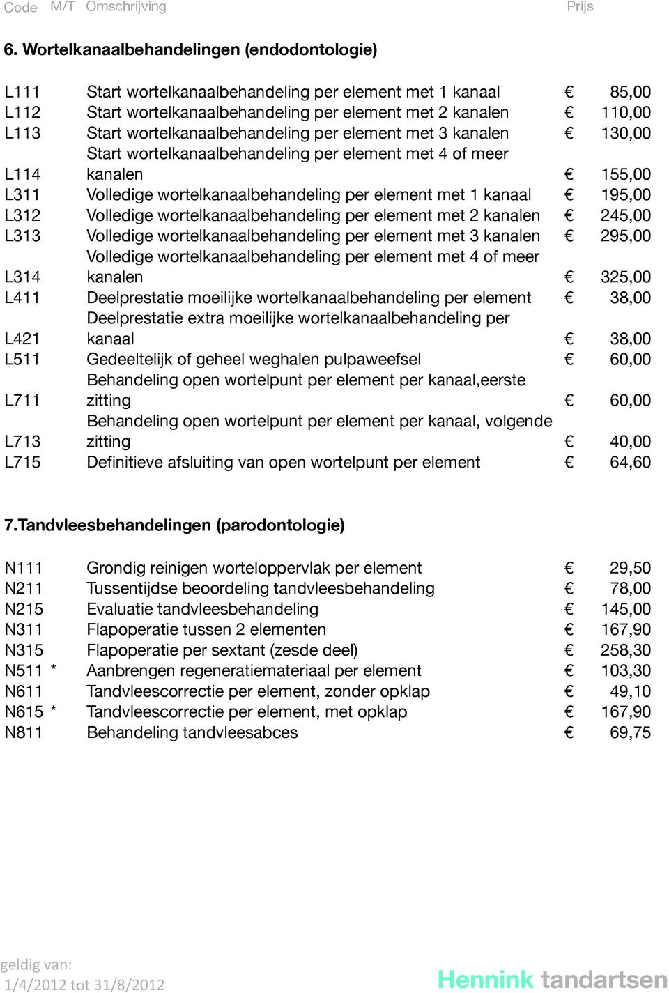 195,00 L312 Volledige wortelkanaalbehandeling per element met 2 kanalen 245,00 L313 Volledige wortelkanaalbehandeling per element met 3 kanalen 295,00 Volledige wortelkanaalbehandeling per element