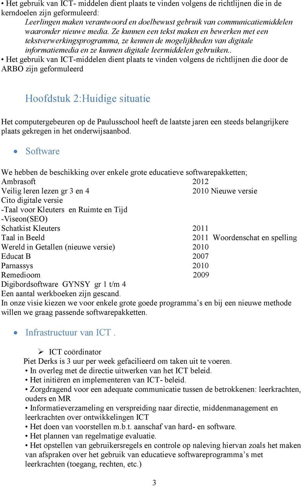 . Het gebruik van ICT-middelen dient plaats te vinden volgens de richtlijnen die door de ARBO zijn geformuleerd Hoofdstuk 2:Huidige situatie Het computergebeuren op de Paulusschool heeft de laatste