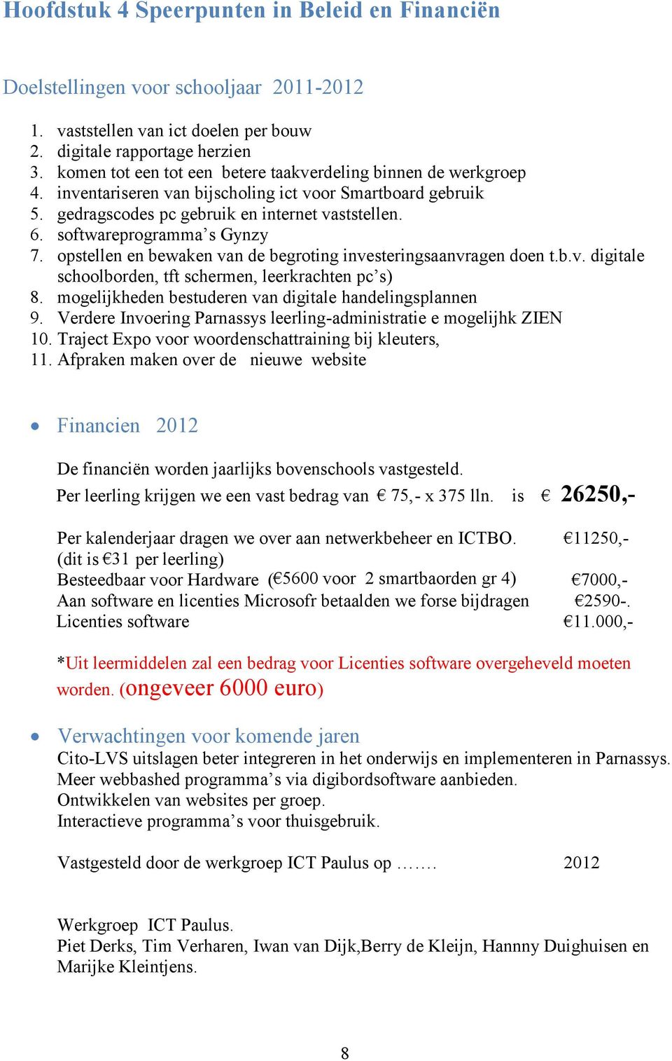 softwareprogramma s Gynzy 7. opstellen en bewaken van de begroting investeringsaanvragen doen t.b.v. digitale schoolborden, tft schermen, leerkrachten pc s) 8.