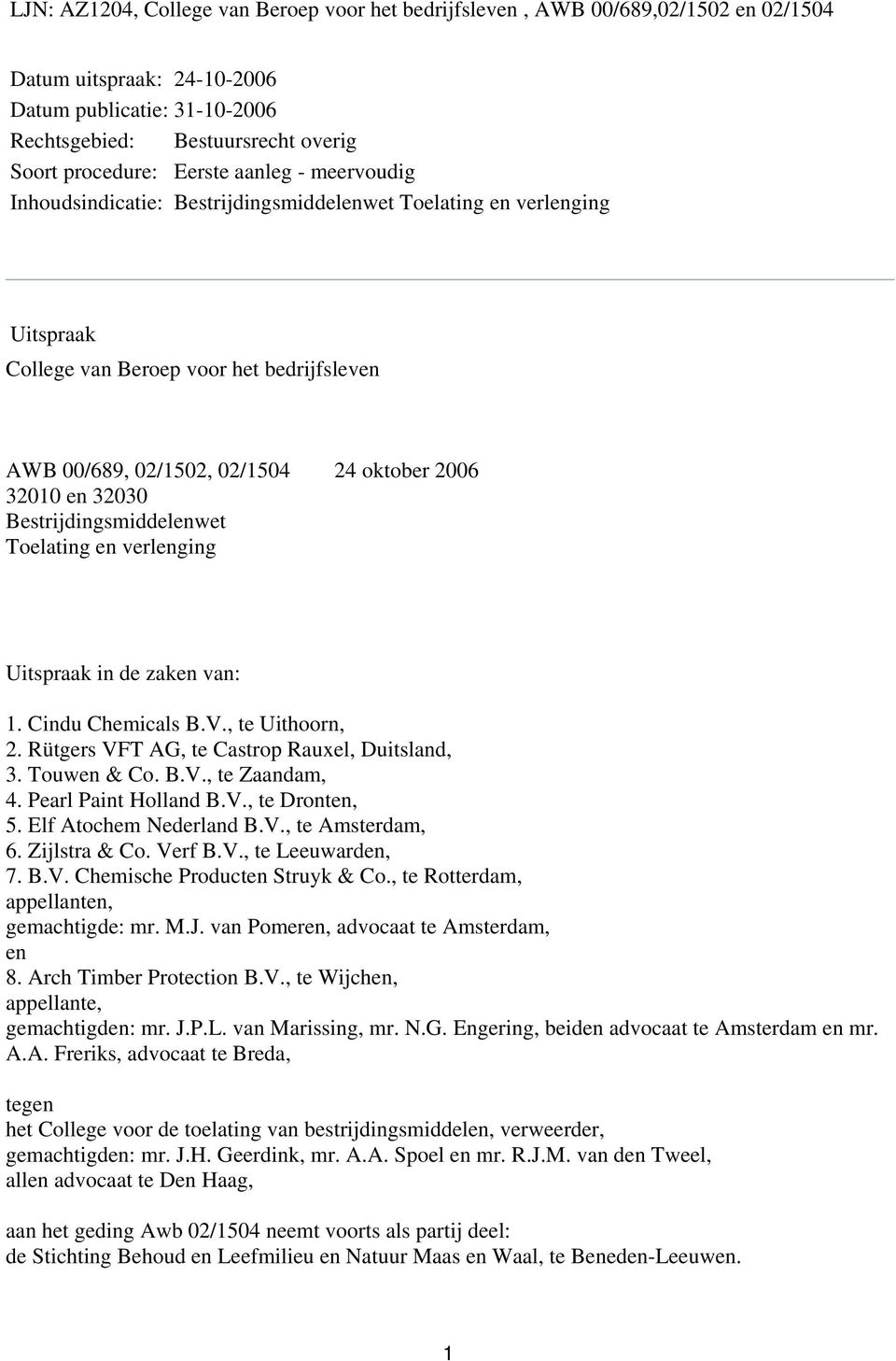 32030 Bestrijdingsmiddelenwet Toelating en verlenging Uitspraak in de zaken van: 1. Cindu Chemicals B.V., te Uithoorn, 2. Rütgers VFT AG, te Castrop Rauxel, Duitsland, 3. Touwen & Co. B.V., te Zaandam, 4.