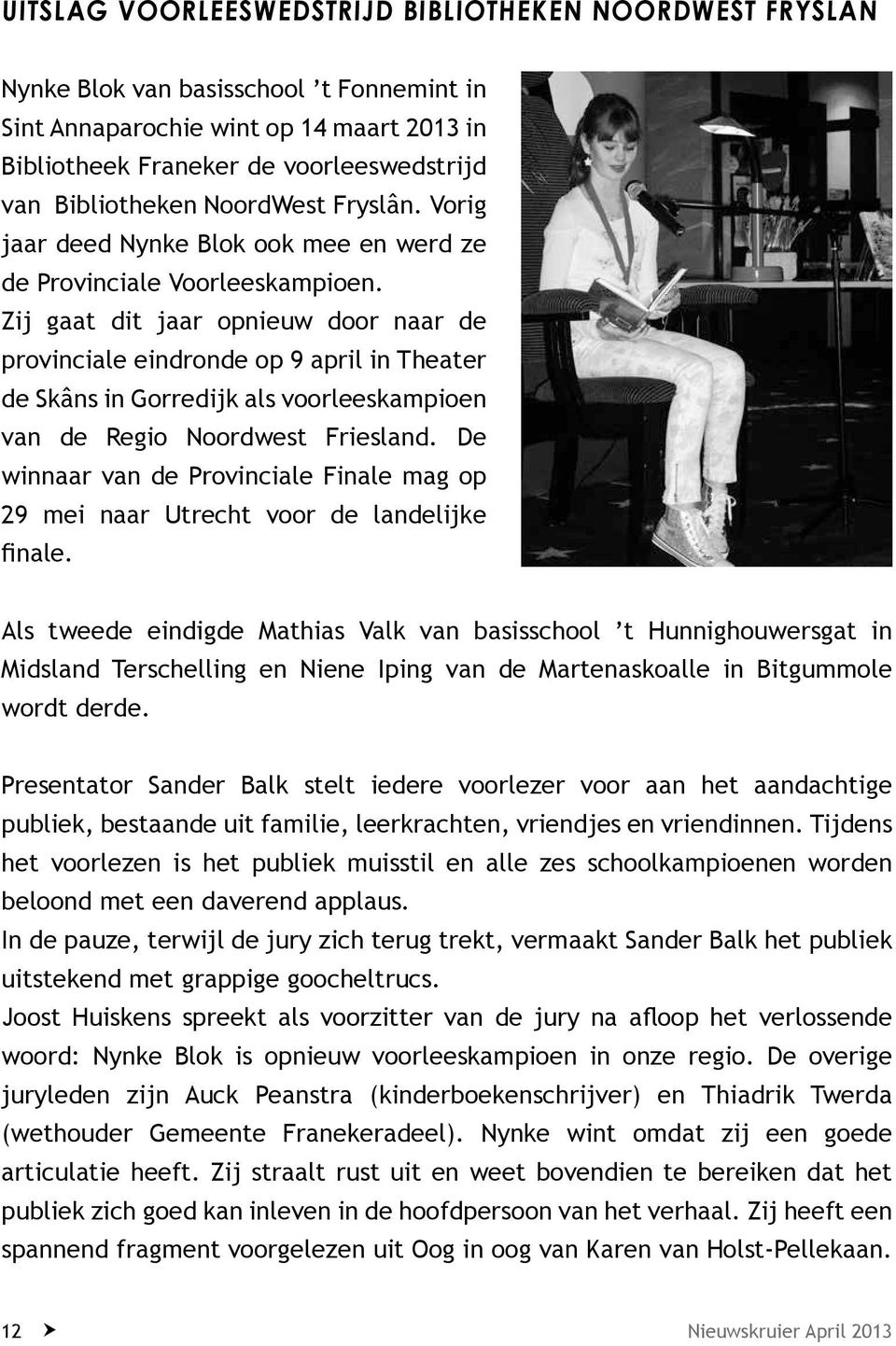 Zij gaat dit jaar opnieuw door naar de provinciale eindronde op 9 april in Theater de Skâns in Gorredijk als voorleeskampioen van de Regio Noordwest Friesland.