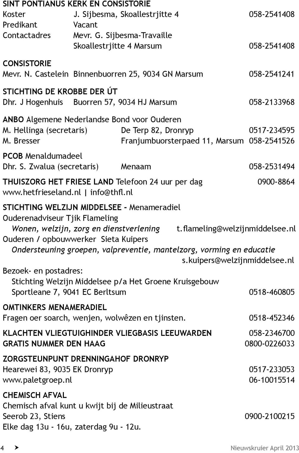 Hellinga (secretaris) De Terp 82, Dronryp 0517-234595 M. Bresser Franjumbuorsterpaed 11, Marsum 058-2541526 PCOB Menaldumadeel Dhr. S.