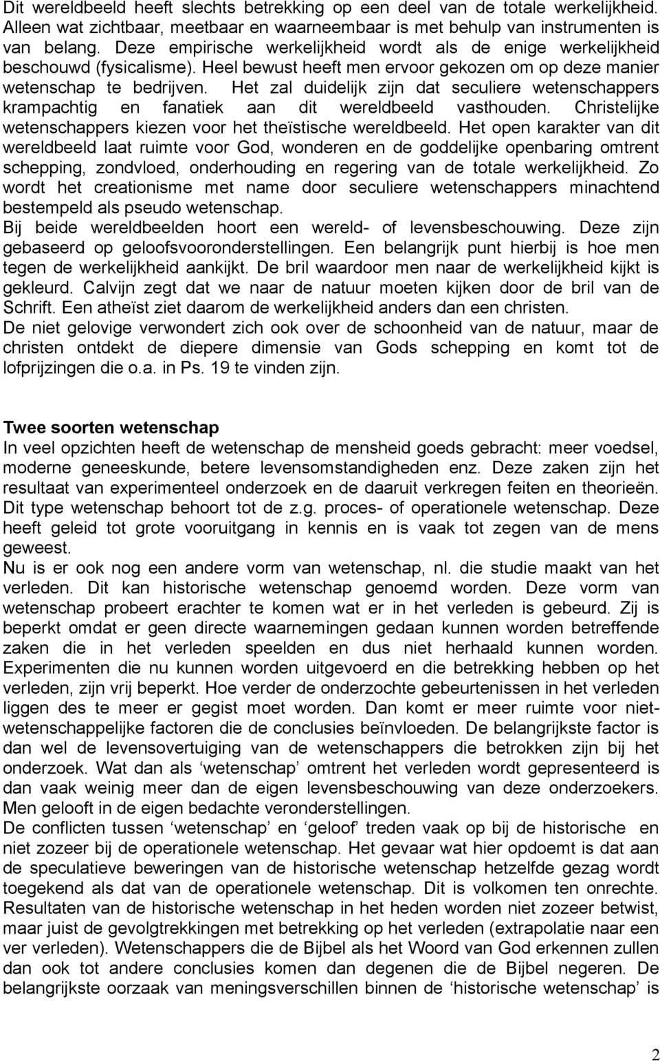 Het zal duidelijk zijn dat seculiere wetenschappers krampachtig en fanatiek aan dit wereldbeeld vasthouden. Christelijke wetenschappers kiezen voor het theïstische wereldbeeld.