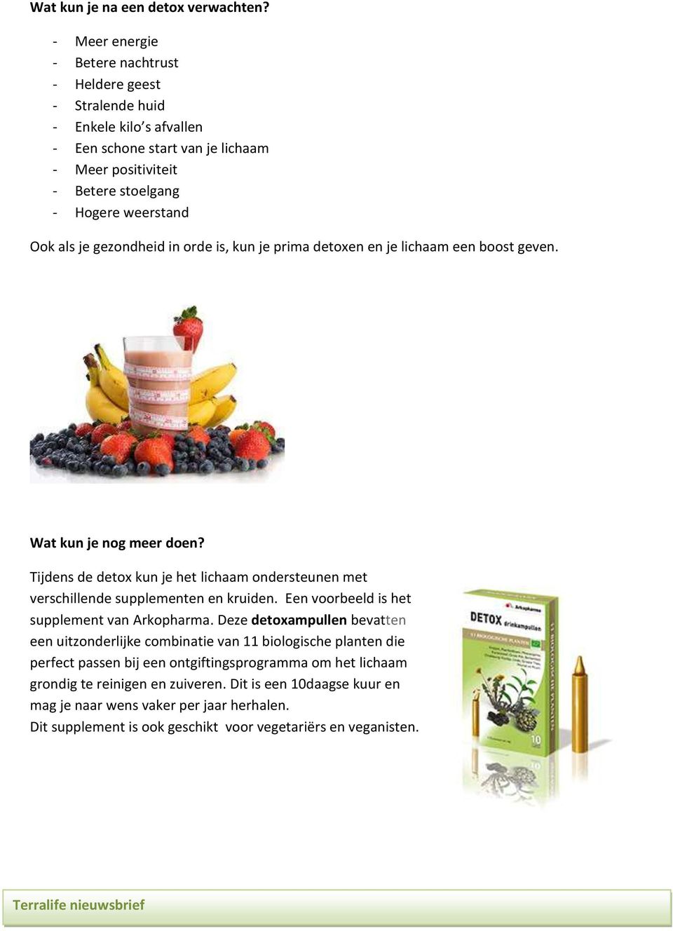 gezondheid in orde is, kun je prima detoxen en je lichaam een boost geven. Wat kun je nog meer doen? Tijdens de detox kun je het lichaam ondersteunen met verschillende supplementen en kruiden.