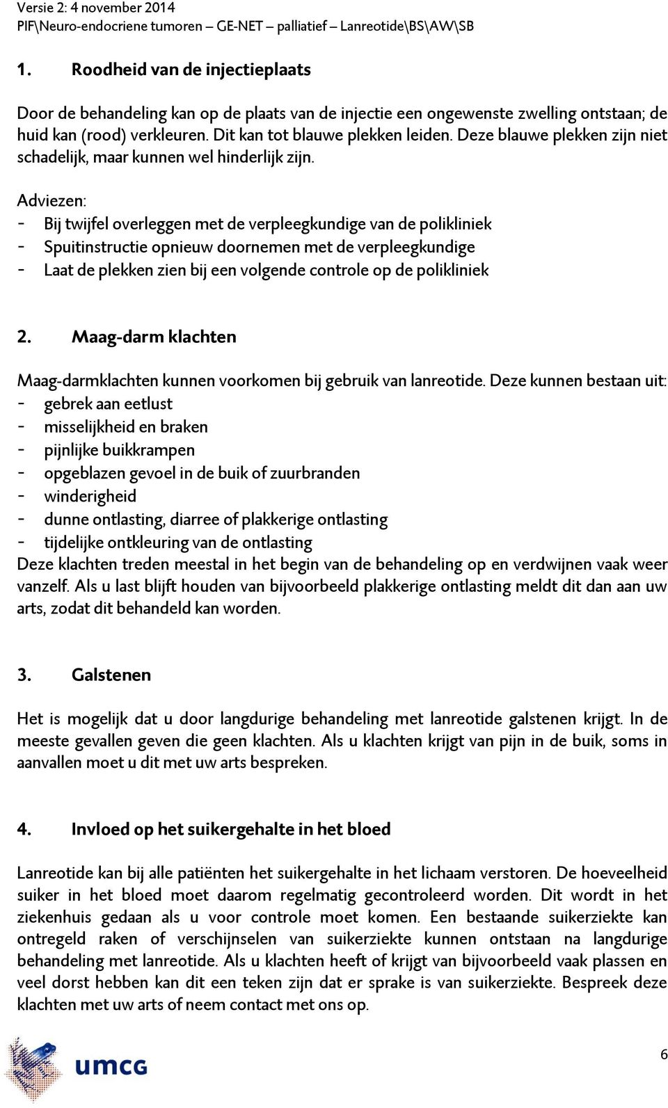 Adviezen: - Bij twijfel overleggen met de verpleegkundige van de polikliniek - Spuitinstructie opnieuw doornemen met de verpleegkundige - Laat de plekken zien bij een volgende controle op de