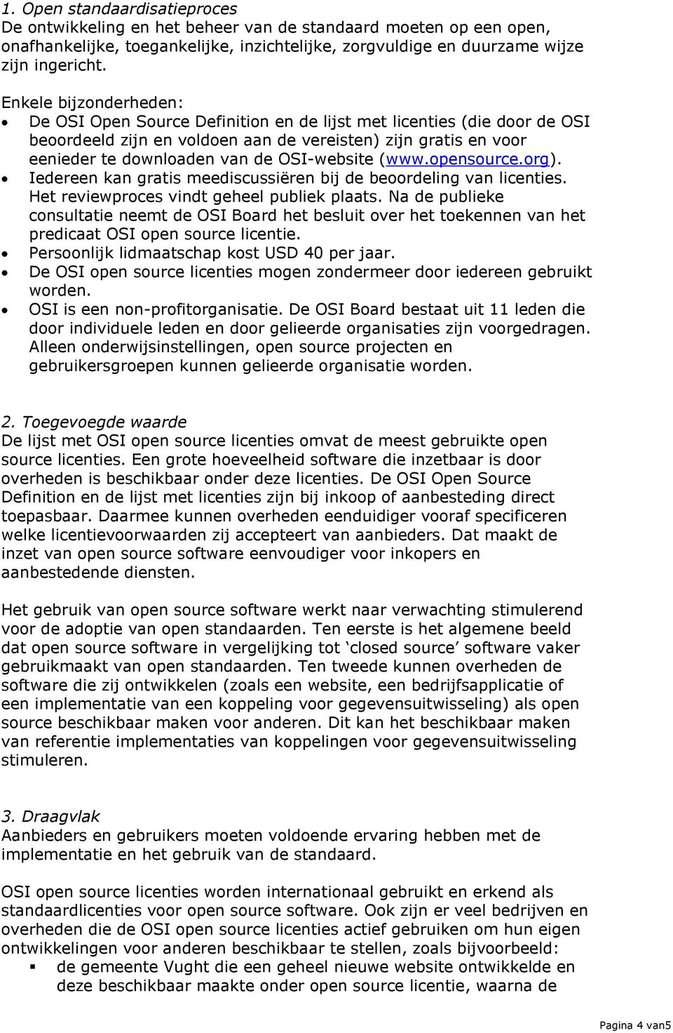 OSI-website (www.opensource.org). Iedereen kan gratis meediscussiëren bij de beoordeling van licenties. Het reviewproces vindt geheel publiek plaats.