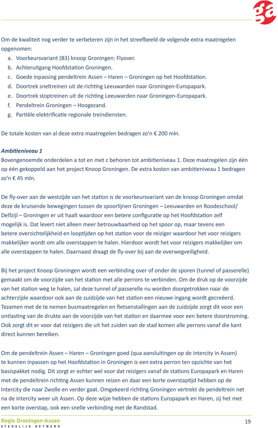 Doortrek stoptreinen uit de richting Leeuwarden naar Groningen-Europapark. f. Pendeltrein Groningen Hoogezand. g. Partiële elektrificatie regionale treindiensten.