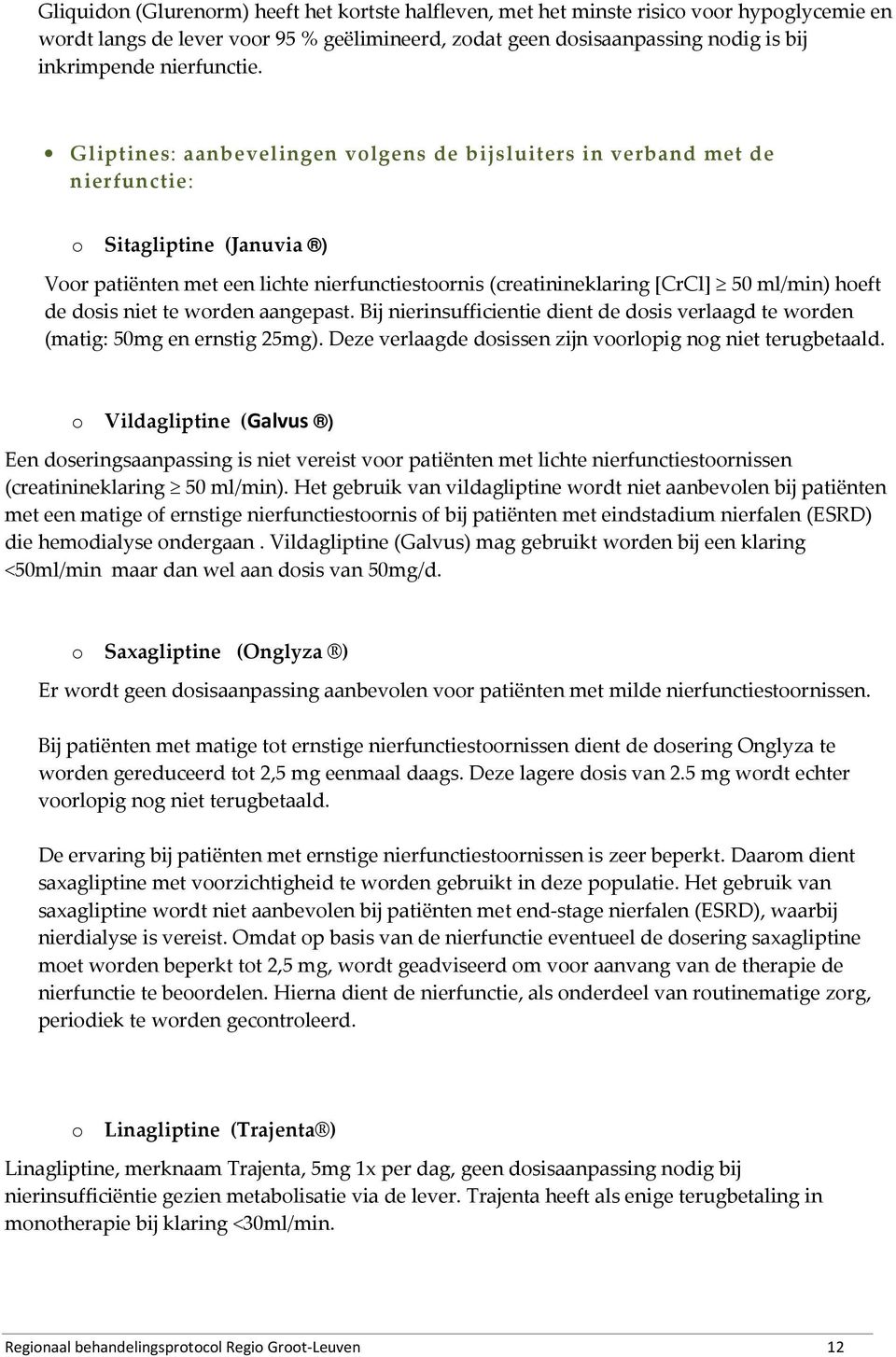Gliptines: aanbevelingen volgens de bijsluiters in verband met de nierfunctie: o Sitagliptine (Januvia ) Voor patiënten met een lichte nierfunctiestoornis (creatinineklaring [CrCl] 50 ml/min) hoeft